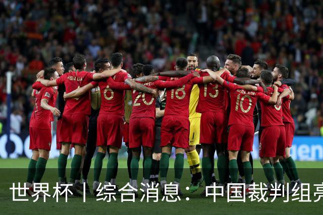 世界杯丨综合消息：中国裁判组亮相创历史 世界杯迎来千场里程碑